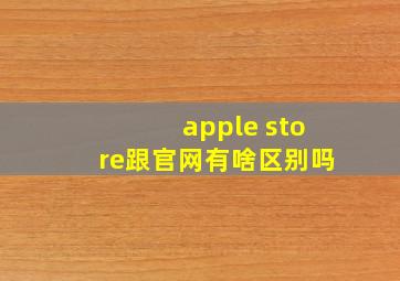 apple store跟官网有啥区别吗